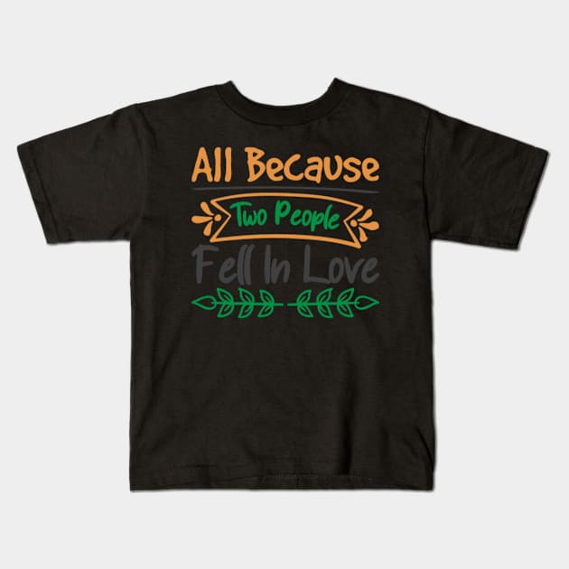 All Because Two People Fell In Love Kids T-Shirt by APuzzleOfTShirts